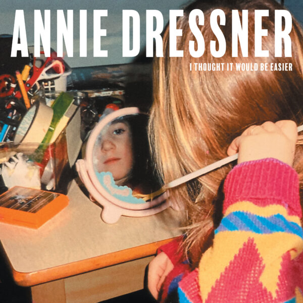 Annie Dressner – I Thought It Would Be Easier